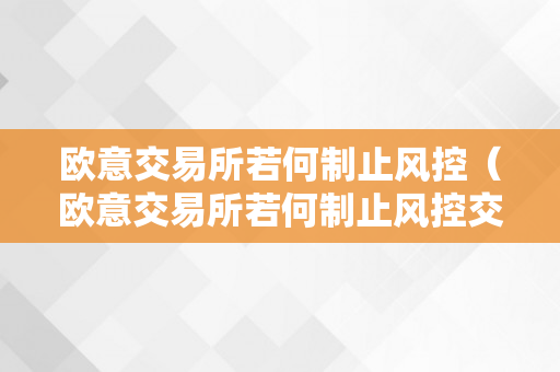 欧意交易所若何制止风控（欧意交易所若何制止风控交易）