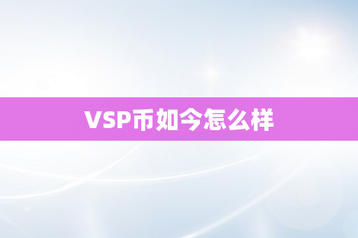 VSP币如今怎么样