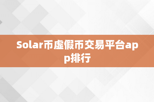 Solar币虚假币交易平台app排行