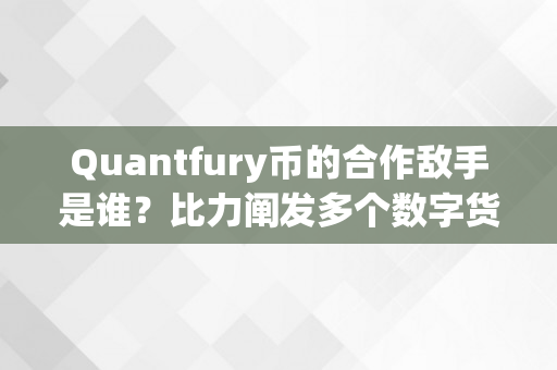 Quantfury币的合作敌手是谁？比力阐发多个数字货币