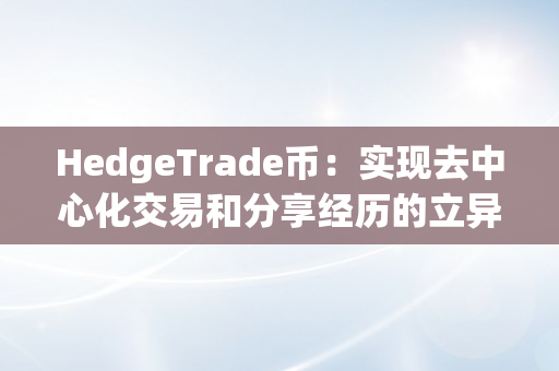 HedgeTrade币：实现去中心化交易和分享经历的立异平台