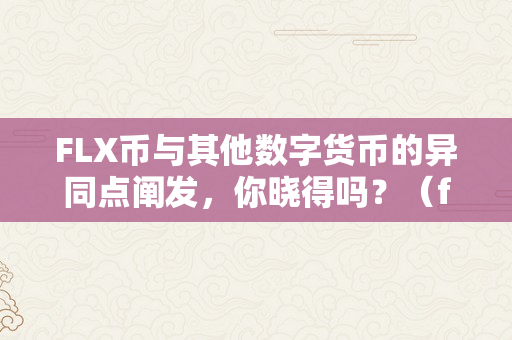 FLX币与其他数字货币的异同点阐发，你晓得吗？（fli数字货币）