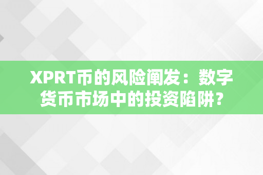 XPRT币的风险阐发：数字货币市场中的投资陷阱？