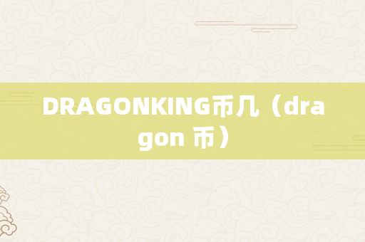 DRAGONKING币几（dragon 币）