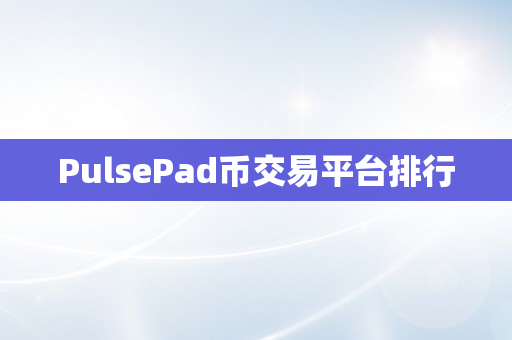 PulsePad币交易平台排行