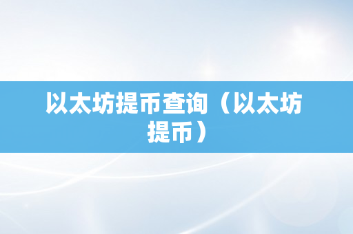 以太坊提币查询（以太坊 提币）