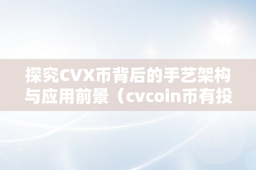 探究CVX币背后的手艺架构与应用前景（cvcoin币有投资价值吗）