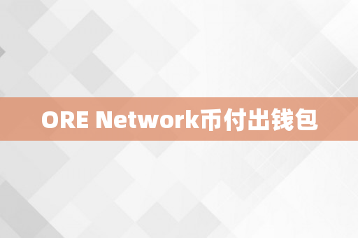 ORE Network币付出钱包