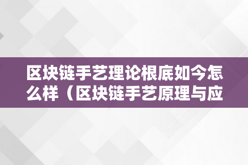 区块链手艺理论根底如今怎么样（区块链手艺原理与应用心得体味）