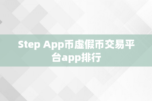 Step App币虚假币交易平台app排行