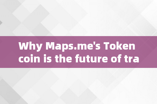 Why Maps.me's Token coin is the future of travel rewards