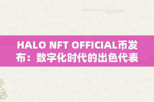HALO NFT OFFICIAL币发布：数字化时代的出色代表
