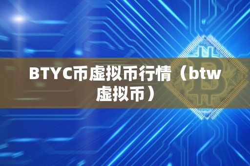 BTYC币虚拟币行情（btw虚拟币）