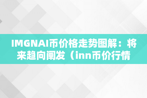 IMGNAI币价格走势图解：将来趋向阐发（inn币价行情）