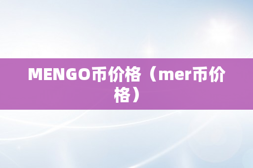 MENGO币价格（mer币价格）