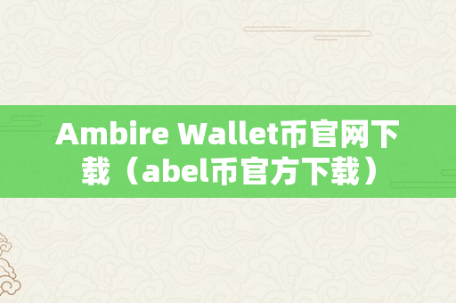 Ambire Wallet币官网下载（abel币官方下载）