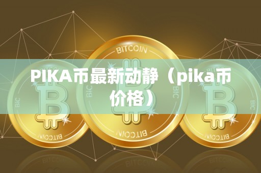 PIKA币最新动静（pika币价格）