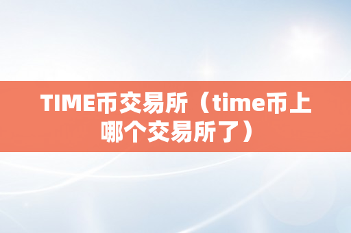 TIME币交易所（time币上哪个交易所了）