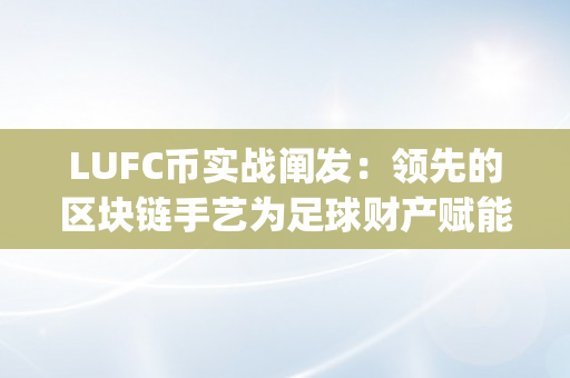 LUFC币实战阐发：领先的区块链手艺为足球财产赋能！（luffy币）