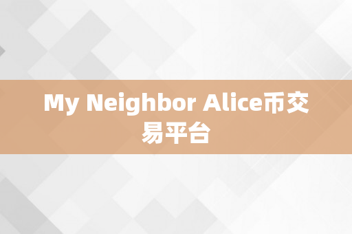 My Neighbor Alice币交易平台