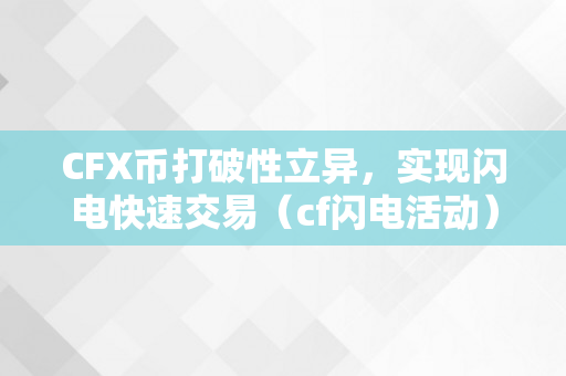 CFX币打破性立异，实现闪电快速交易（cf闪电活动）