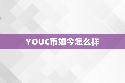 YOUC币如今怎么样