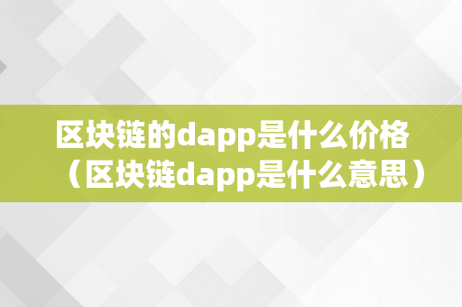 区块链的dapp是什么价格（区块链dapp是什么意思）