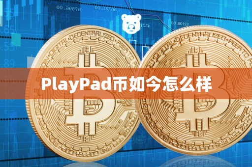 PlayPad币如今怎么样