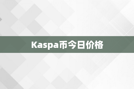 Kaspa币今日价格