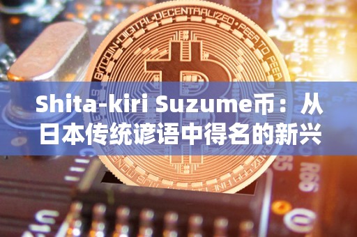 Shita-kiri Suzume币：从日本传统谚语中得名的新兴数字货币
