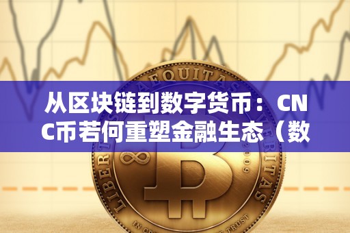 从区块链到数字货币：CNC币若何重塑金融生态（数字货币cnc是什么意思）