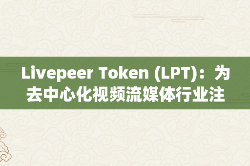 Livepeer Token (LPT)：为去中心化视频流媒体行业注入新的增长动力