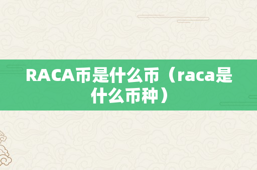 RACA币是什么币（raca是什么币种）