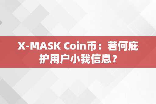 X-MASK Coin币：若何庇护用户小我信息？