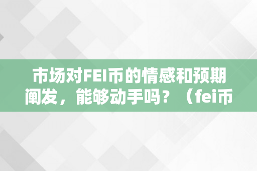 市场对FEI币的情感和预期阐发，能够动手吗？（fei币行情）