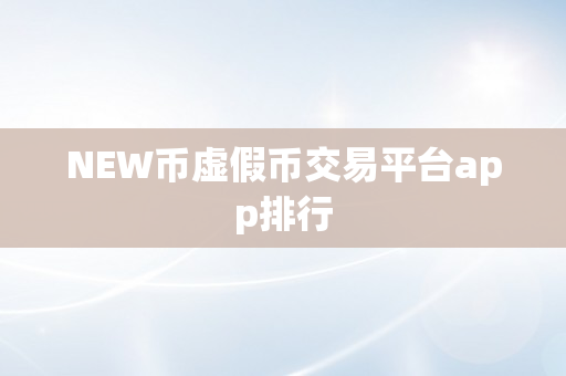 NEW币虚假币交易平台app排行