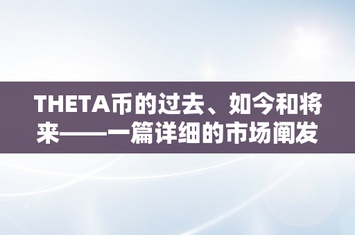 THETA币的过去、如今和将来——一篇详细的市场阐发