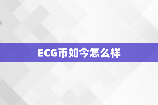 ECG币如今怎么样