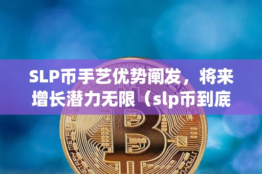 SLP币手艺优势阐发，将来增长潜力无限（slp币到底有没有潜力）