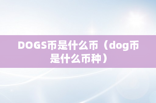 DOGS币是什么币（dog币是什么币种）