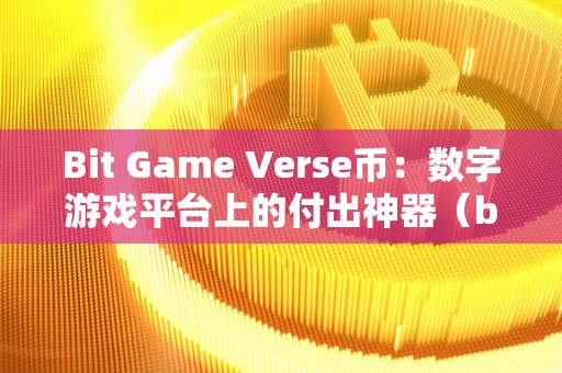 Bit Game Verse币：数字游戏平台上的付出神器（bitcoin游戏）