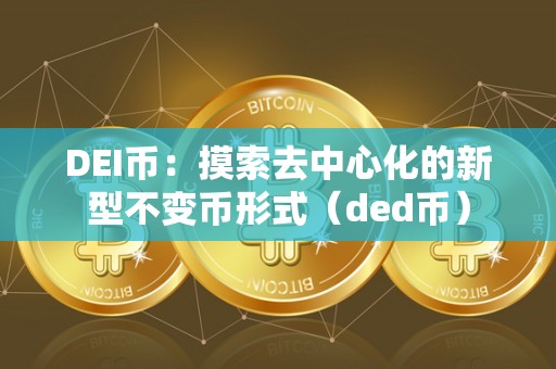 DEI币：摸索去中心化的新型不变币形式（ded币）