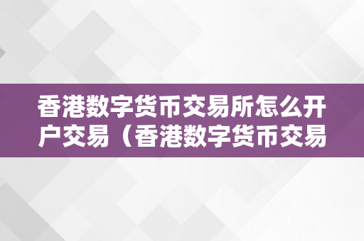 香港数字货币交易所怎么开户交易（香港数字货币交易所怎么开户交易的）