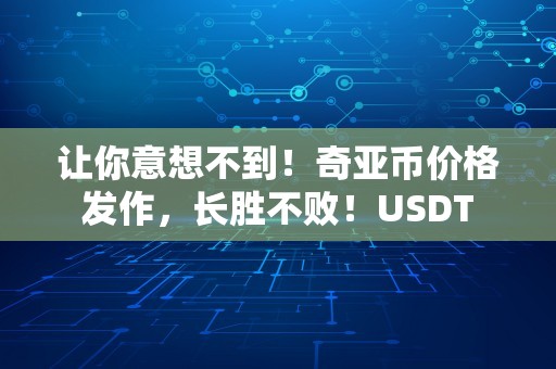 让你意想不到！奇亚币价格发作，长胜不败！USDT