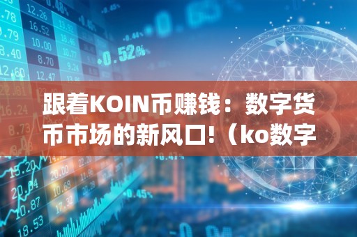 跟着KOIN币赚钱：数字货币市场的新风口!（ko数字货币app）