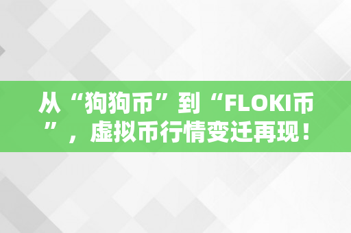 从“狗狗币”到“FLOKI币”，虚拟币行情变迁再现！（虚拟币狗狗币价格）