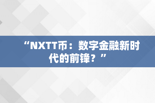 “NXTT币：数字金融新时代的前锋？”