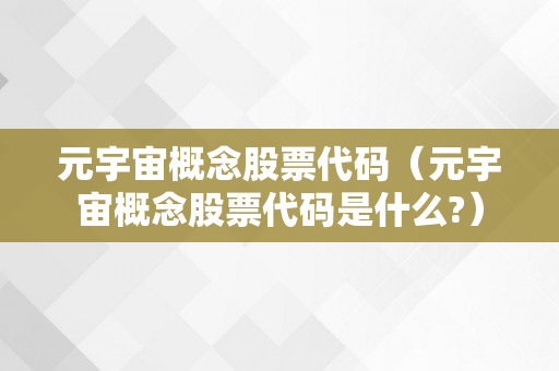 元宇宙概念股票代码（元宇宙概念股票代码是什么?）