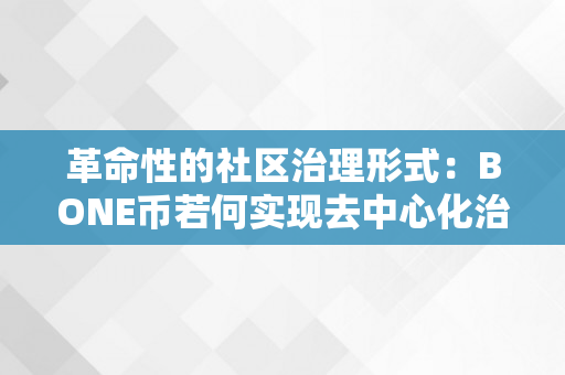 革命性的社区治理形式：BONE币若何实现去中心化治理？