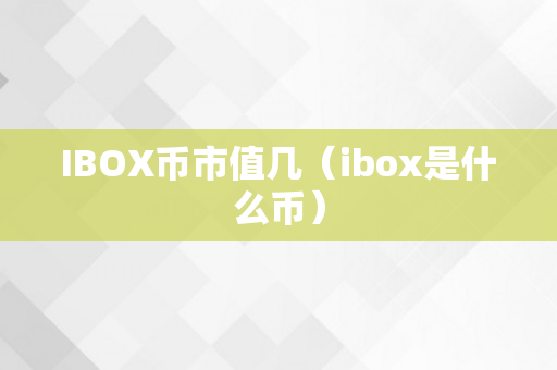 IBOX币市值几（ibox是什么币）